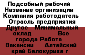 Подсобный рабочий › Название организации ­ Компания-работодатель › Отрасль предприятия ­ Другое › Минимальный оклад ­ 20 000 - Все города Работа » Вакансии   . Алтайский край,Белокуриха г.